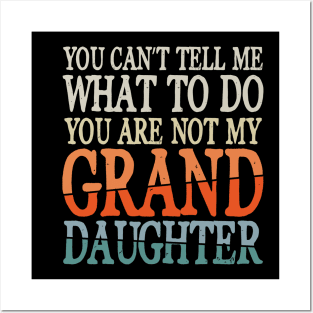 You Can't Tell Me What To Do You Are Not My Granddaughter Posters and Art